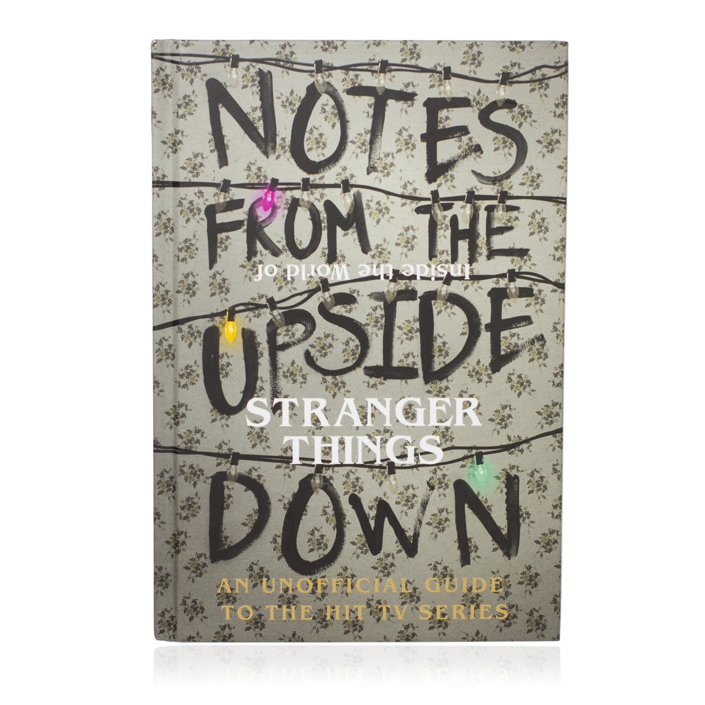 Notes from the Upside Down - Inside the World of Stranger Things - GeekCore